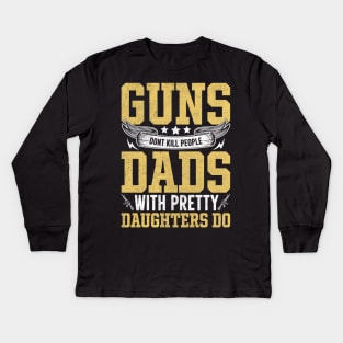 guns dont kill people dads with pretty daughters do Kids Long Sleeve T-Shirt